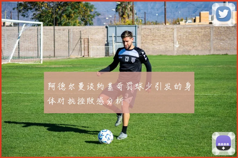 阿德尔曼谈约基奇罚球少引发的身体对抗挫败感分析